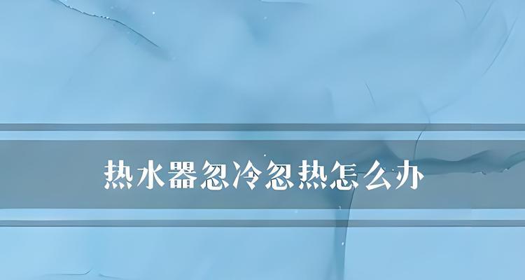 电热水器忽冷忽热的故障分析及解决方法（电热水器温度不稳定）  第1张